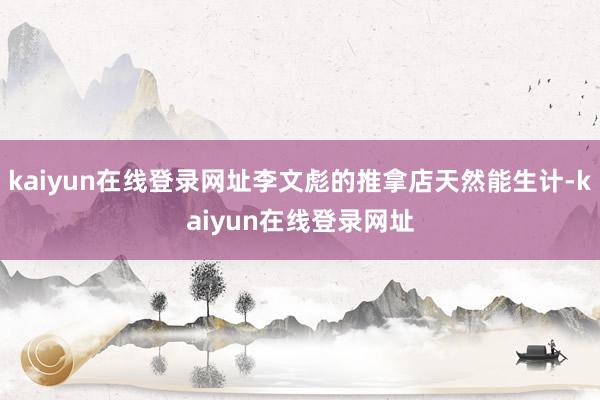 kaiyun在线登录网址李文彪的推拿店天然能生计-kaiyun在线登录网址