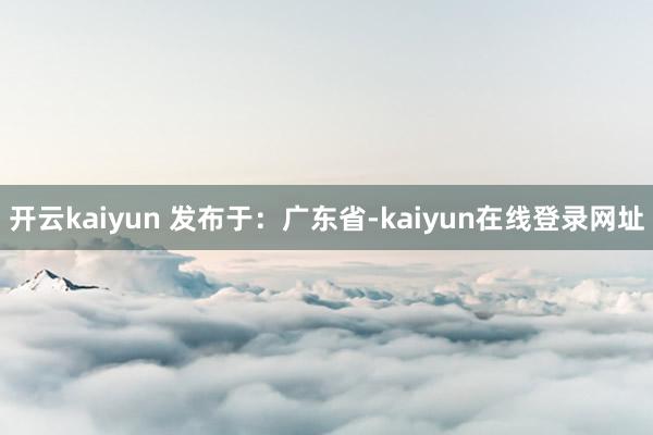 开云kaiyun 发布于:广东省-kaiyun在线登录网址