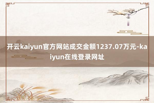 开云kaiyun官方网站成交金额1237.07万元-kaiyun在线登录网址