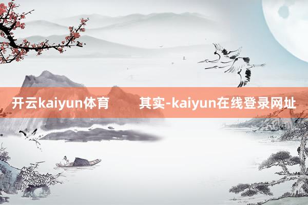 开云kaiyun体育        其实-kaiyun在线登录网址