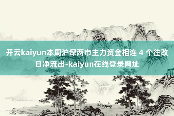 开云kaiyun本周沪深两市主力资金相连 4 个往改日净流出-kaiyun在线登录网址