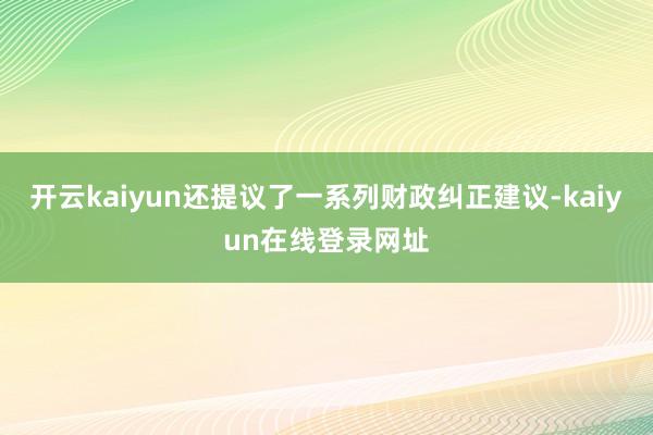 开云kaiyun还提议了一系列财政纠正建议-kaiyun在线登录网址