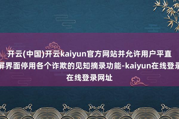 开云(中国)开云kaiyun官方网站并允许用户平直在锁屏界面停用各个诈欺的见知摘录功能-kaiyun在线登录网址