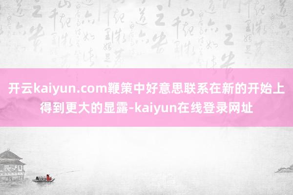 开云kaiyun.com鞭策中好意思联系在新的开始上得到更大的显露-kaiyun在线登录网址