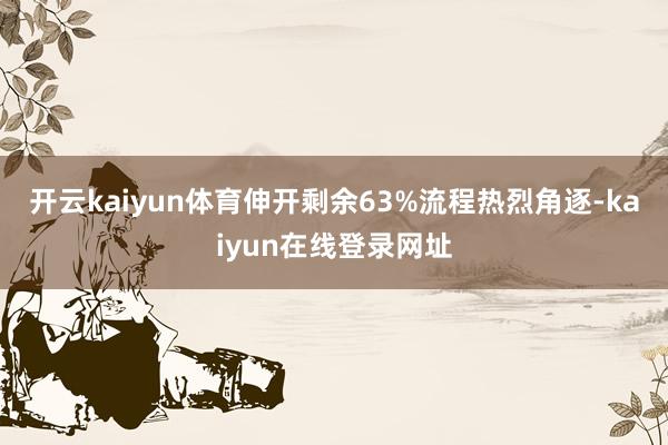 开云kaiyun体育伸开剩余63%流程热烈角逐-kaiyun在线登录网址