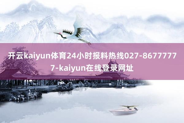 开云kaiyun体育24小时报料热线027-86777777-kaiyun在线登录网址