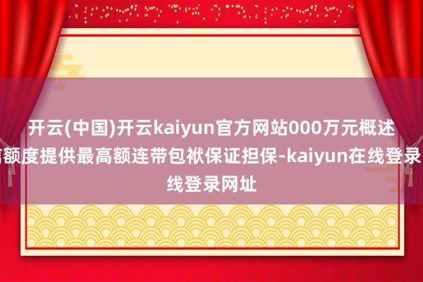 开云(中国)开云kaiyun官方网站000万元概述授信额度提供最高额连带包袱保证担保-kaiyun在线登录网址