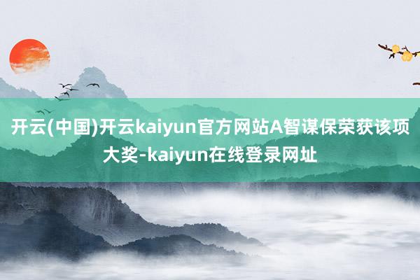 开云(中国)开云kaiyun官方网站A智谋保荣获该项大奖-kaiyun在线登录网址